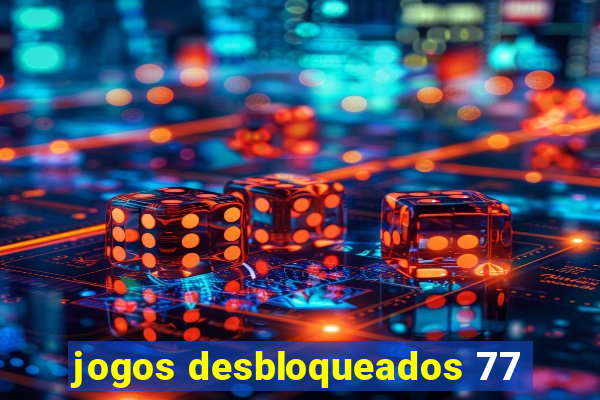 jogos desbloqueados 77